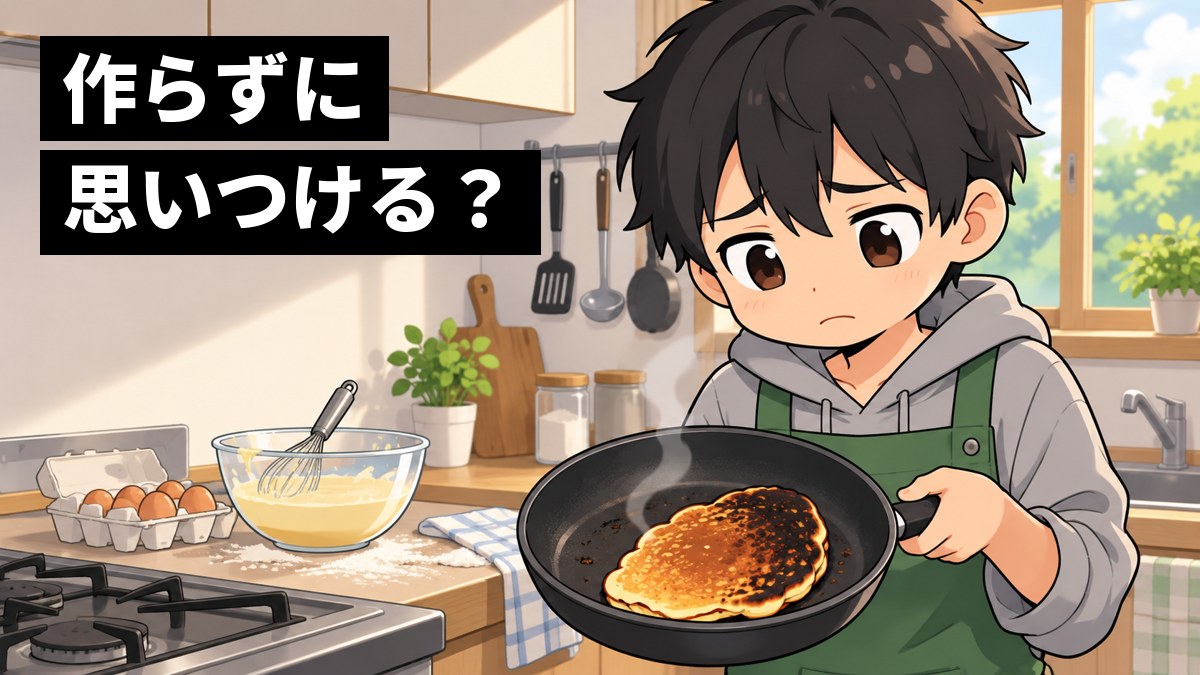 家の台所で、エプロン姿の男子中学生が、フライパンの上の焦げていびつなパンケーキを見つめて、眉を下げてしょんぼりする。「作らずに思いつける?」の文字。