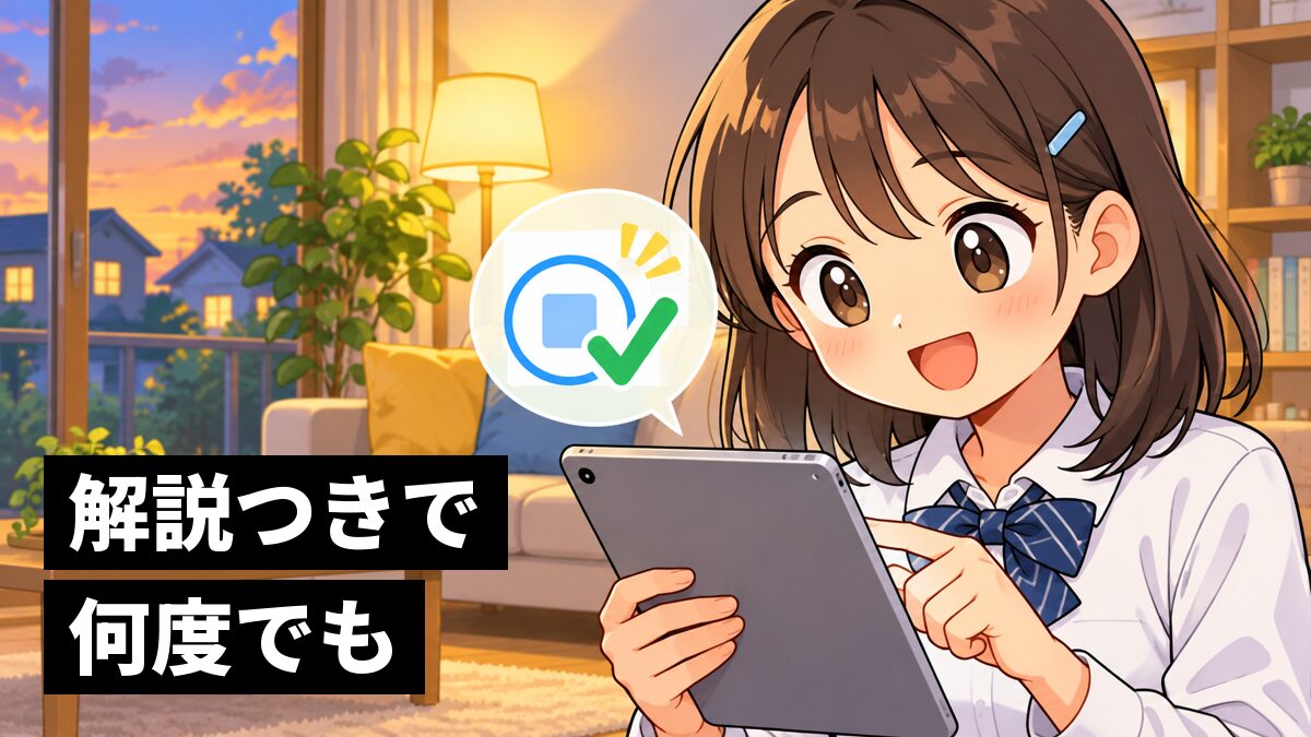 家のリビングで、タブレットを手ににっこり笑いながら問題を解き直す中1の女子生徒。画面から出る吹き出しに丸とチェックの印。「解説つきで何度でも」の文字。