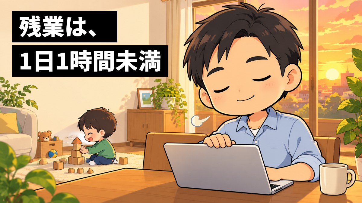 夕方の明るいリビングで、30代の男性がノートパソコンを閉じ、ほっと肩の力を抜いている。後ろでは小さな子どもが積み木で遊んでいる。「残業は、1日1時間未満」の文字。