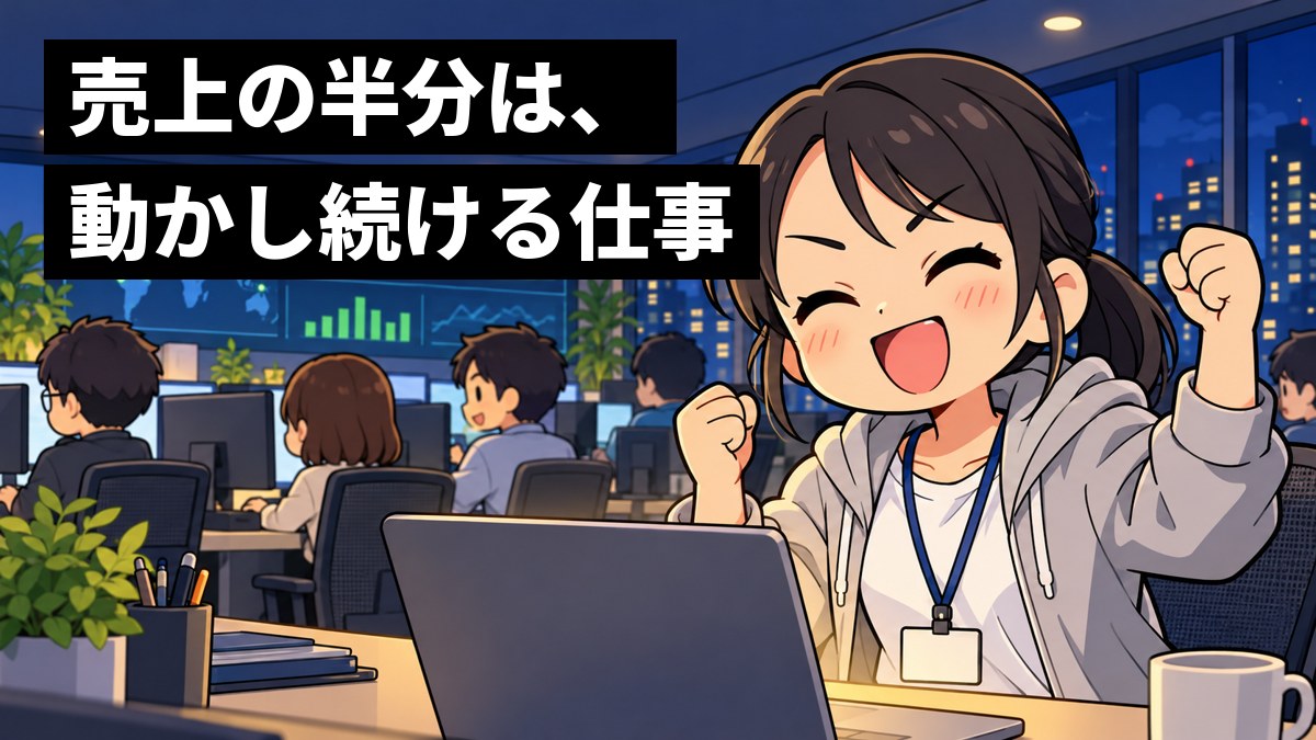 夜のオフィスで、画面に緑の印がそろったのを見て、若い女性のエンジニアが両手を握って喜びの声を上げている。「売上の半分は、動かし続ける仕事」の文字。