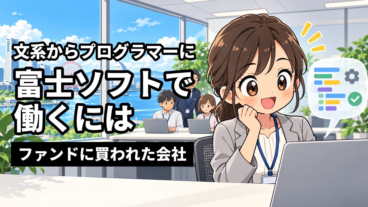 横浜の海と観覧車が見えるオフィスで、ノートパソコンに向かう新入社員の若い女性が、画面から出る吹き出しのプログラムの形を見て、ひらめいたように目を輝かせている。「文系からプログラマーに」「富士ソフトで働くには」「ファンドに買われた会社」の文字。