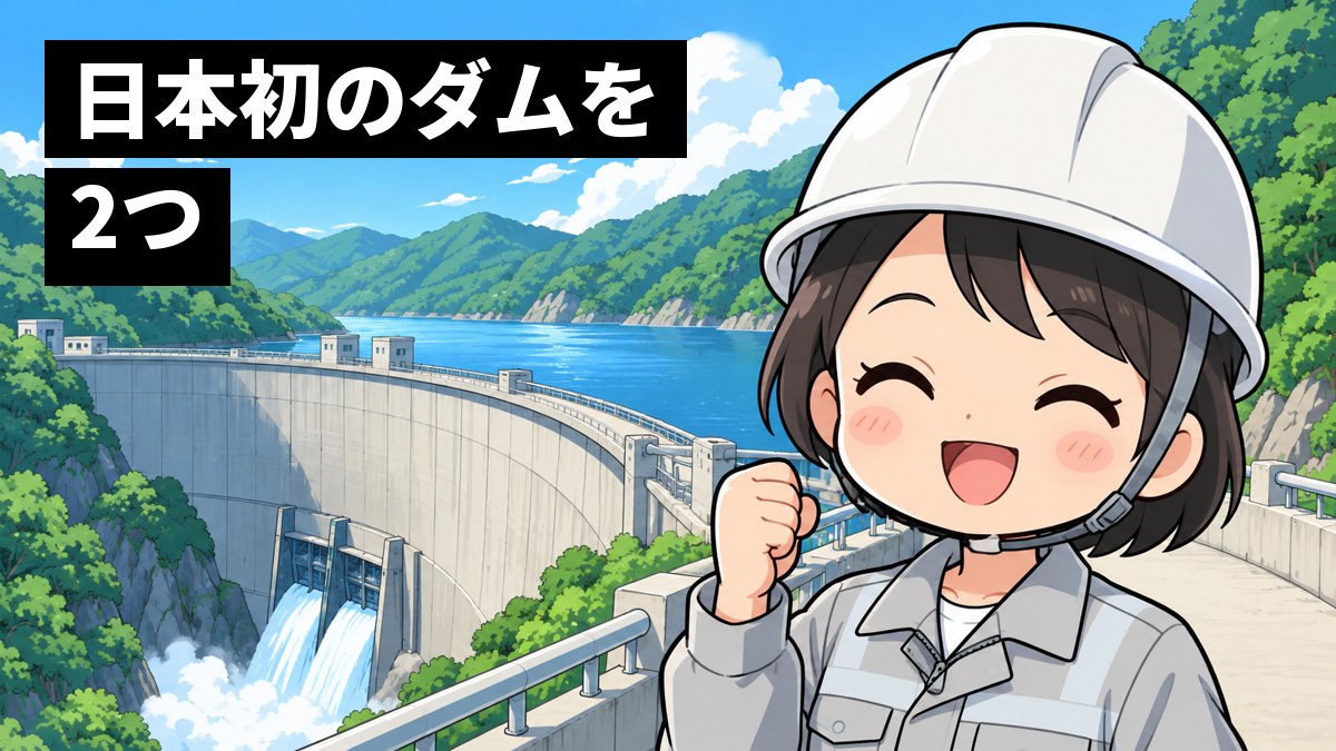 山あいの大きな弓形のコンクリートのダムの上で、ヘルメットと作業服の若い女性の技術者が、やり切った満面の笑顔でガッツポーズをしている。「日本初のダムを2つ」の文字。