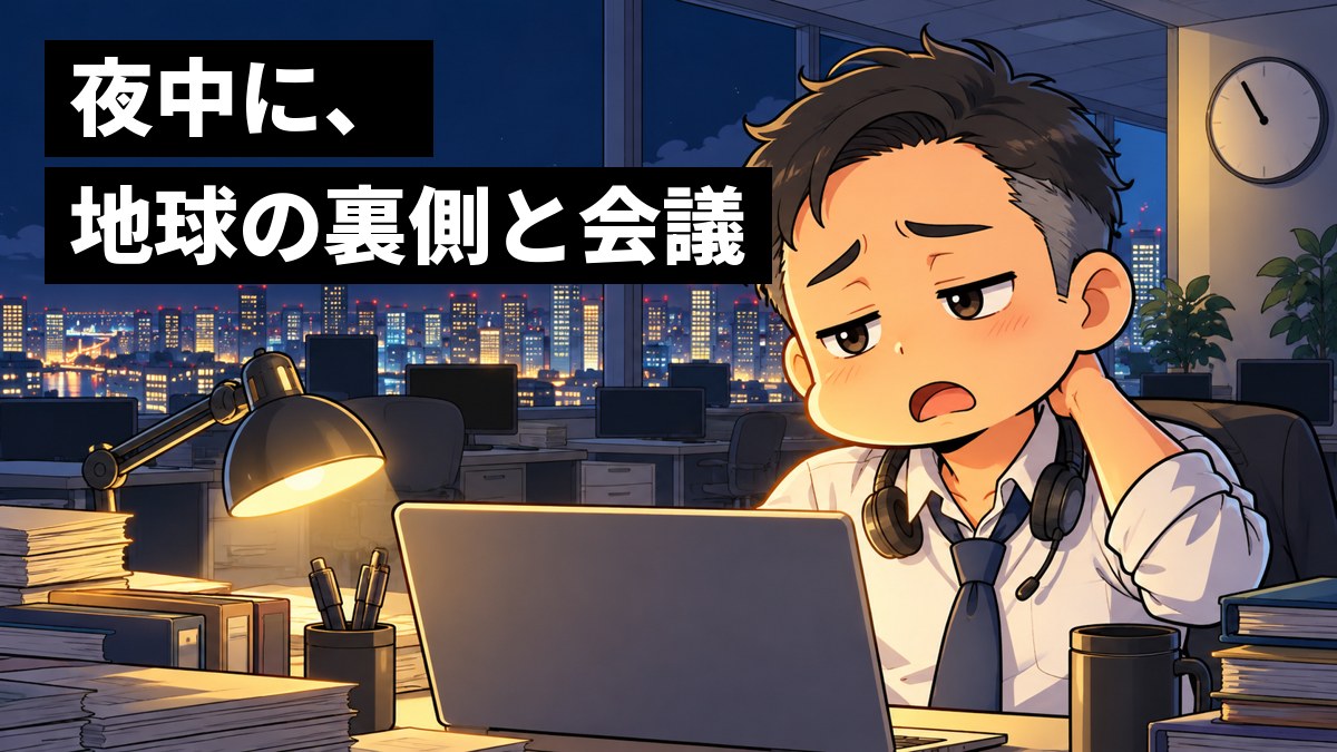 夜の高層ビルのオフィスで、ネクタイをゆるめた40代の男性社員が、海外との長い会議を終えて、ノートパソコンの前でぐったり肩を落としてため息をついている。窓の外には夜景。「夜中に、地球の裏側と会議」の文字。