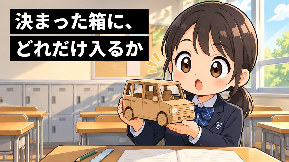 放課後の教室で、制服の女子中学生が、厚紙で作った小さな四角い車の箱の模型を手に持ち、中にどれだけ入るかひらめいた顔で身を乗り出している。「決まった箱に、どれだけ入るか」の文字。
