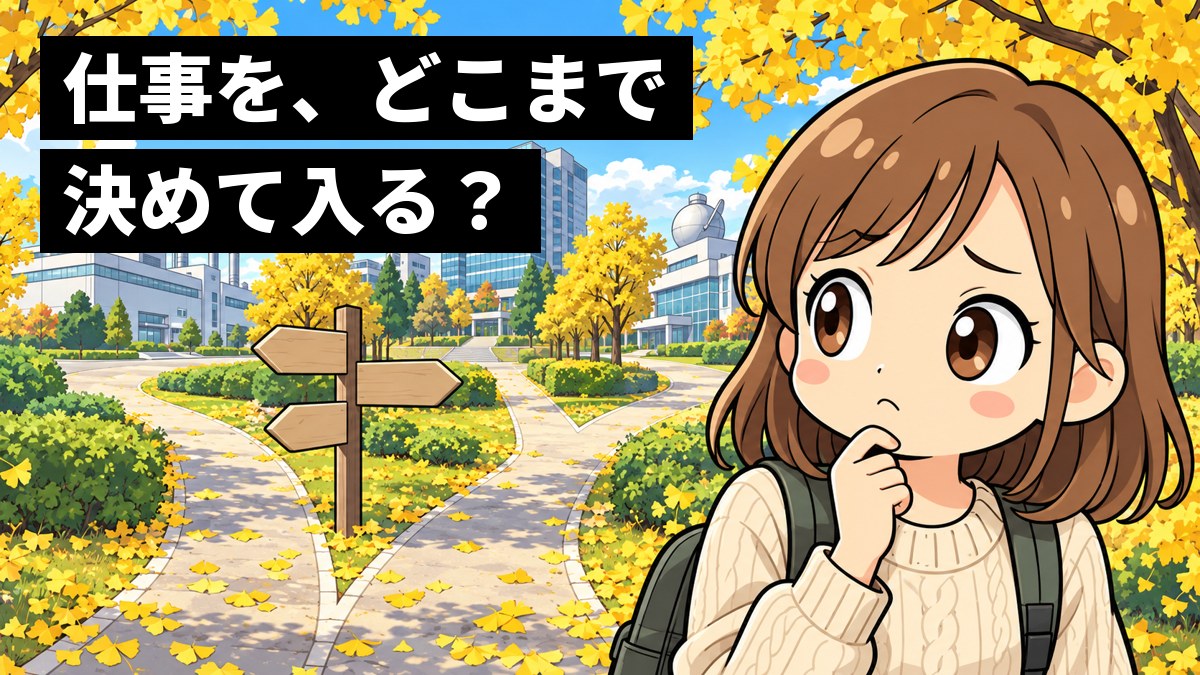 大学のキャンパスの、3つに分かれた並木道の分かれ道で、リュックを背負った女子大学生が、どの道を選べばいいか分からず、眉を下げて途方にくれている。「仕事を、どこまで決めて入る?」の文字。