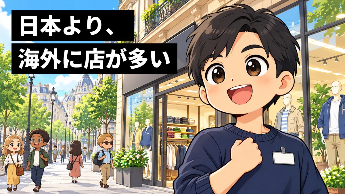 ヨーロッパの石造りの大通りにある、ガラス張りの大きな服の店の前で、紺の服の若い日本人社員が、開店の日を迎えて誇らしげに笑っている。「日本より、海外に店が多い」の文字。